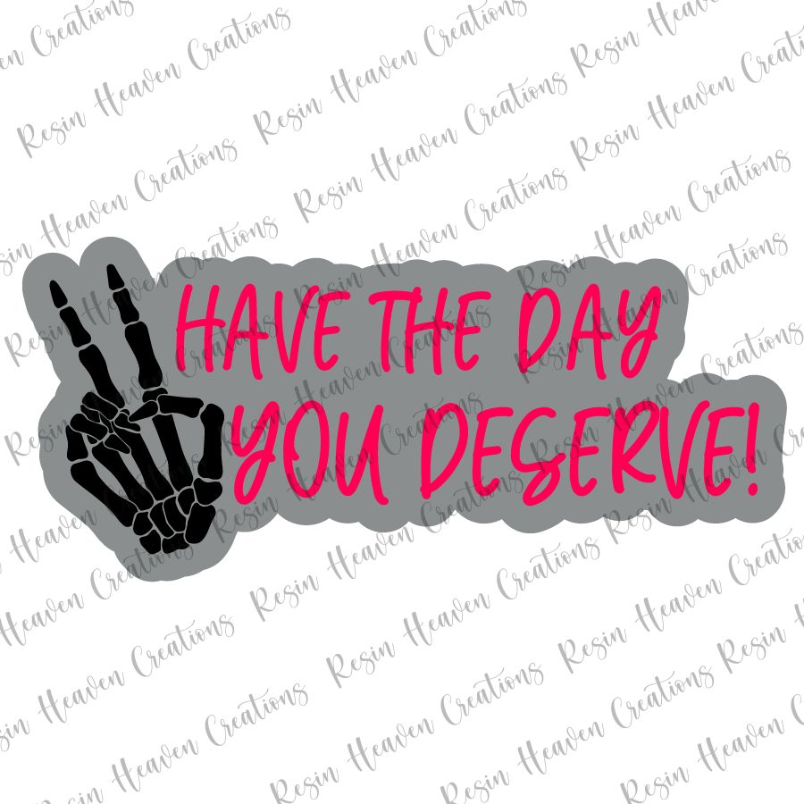 HAVE THE DAY YOU DESERVE (keychain or badge reel)