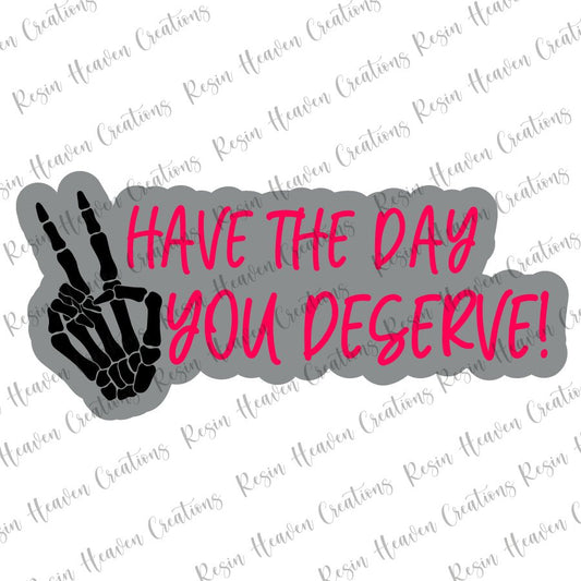 HAVE THE DAY YOU DESERVE (keychain or badge reel)